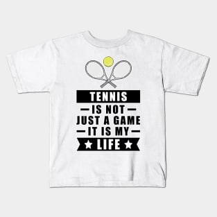 Tennis Is Not Just A Game, It Is My Life Kids T-Shirt